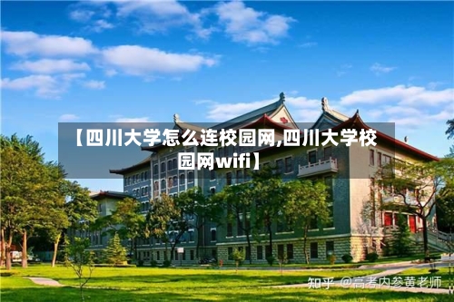 【四川大学怎么连校园网,四川大学校园网wifi】