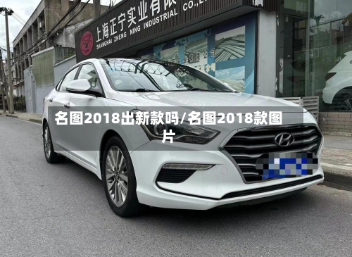名图2018出新款吗/名图2018款图片
