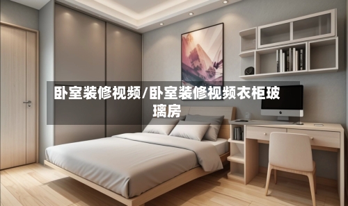 卧室装修视频/卧室装修视频衣柜玻璃房-第2张图片
