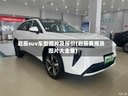 启辰suv车型图片及报价(启辰费用及图片大全集)