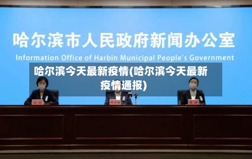 哈尔滨今天最新疫情(哈尔滨今天最新疫情通报)