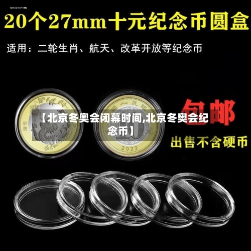 【北京冬奥会闭幕时间,北京冬奥会纪念币】