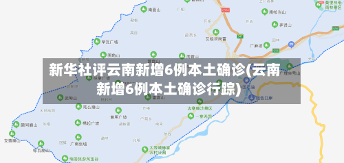 新华社评云南新增6例本土确诊(云南新增6例本土确诊行踪)