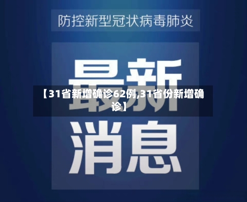 【31省新增确诊62例,31省份新增确诊】-第2张图片