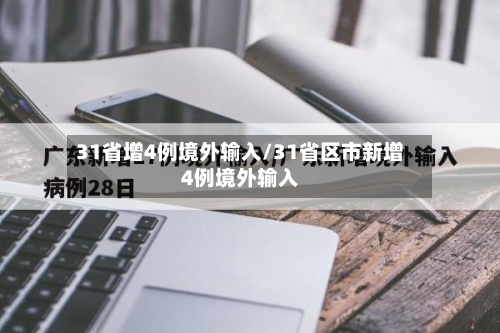 31省增4例境外输入/31省区市新增4例境外输入