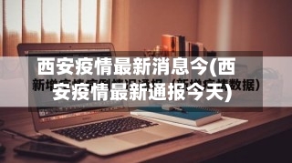 西安疫情最新消息今(西安疫情最新通报今天)