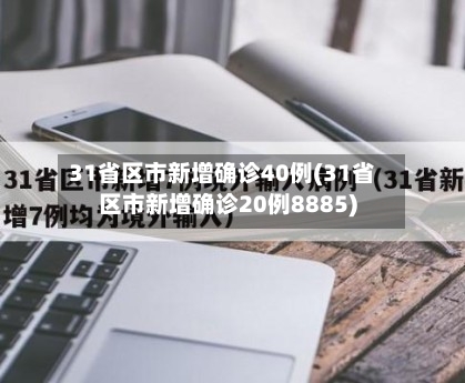 31省区市新增确诊40例(31省区市新增确诊20例8885)-第2张图片