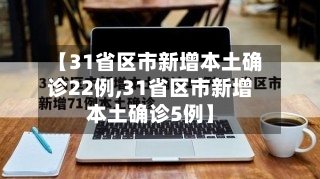 【31省区市新增本土确诊22例,31省区市新增本土确诊5例】