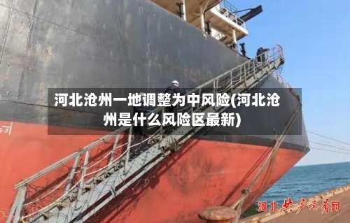 河北沧州一地调整为中风险(河北沧州是什么风险区最新)