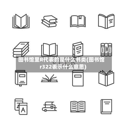 图书馆里R代表的是什么书类(图书馆r322表示什么意思)