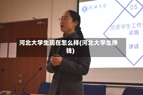 河北大学生现在怎么样(河北大学生挣钱)-第3张图片