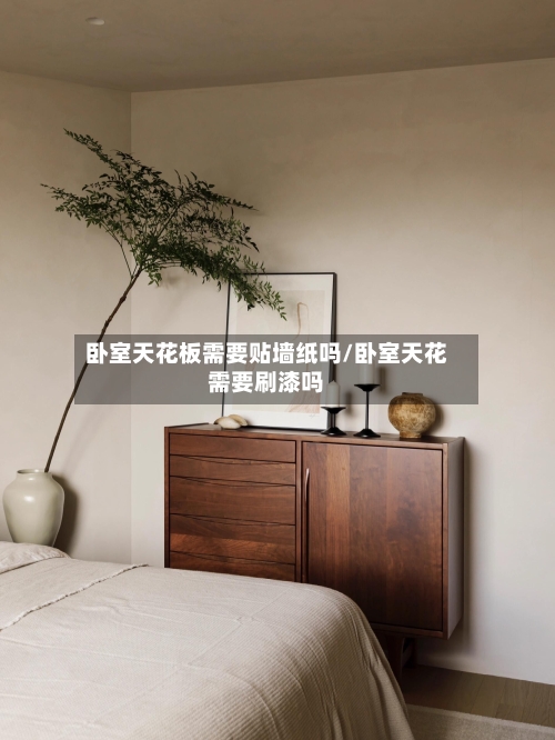 卧室天花板需要贴墙纸吗/卧室天花需要刷漆吗