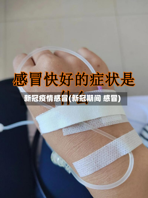 新冠疫情感冒(新冠期间 感冒)-第2张图片