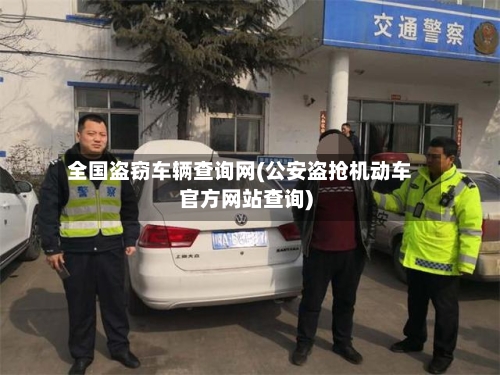 全国盗窃车辆查询网(公安盗抢机动车官方网站查询)