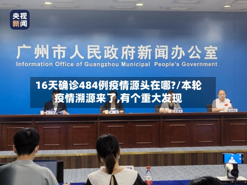 16天确诊484例疫情源头在哪?/本轮疫情溯源来了,有个重大发现