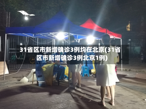 31省区市新增确诊3例均在北京(31省区市新增确诊3例北京1例)-第2张图片