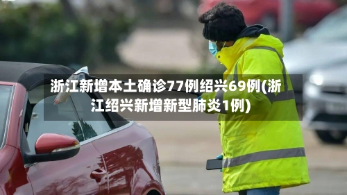 浙江新增本土确诊77例绍兴69例(浙江绍兴新增新型肺炎1例)-第2张图片