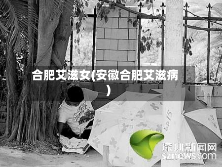 合肥艾滋女(安徽合肥艾滋病)