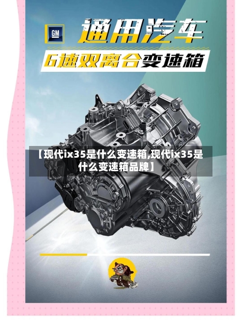【现代ix35是什么变速箱,现代ix35是什么变速箱品牌】-第2张图片