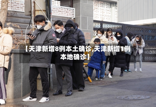 【天津新增8例本土确诊,天津新增1例本地确诊】-第2张图片