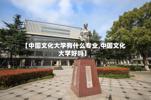 【中国文化大学有什么专业,中国文化大学好吗】-第3张图片