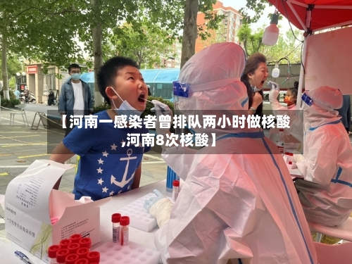 【河南一感染者曾排队两小时做核酸,河南8次核酸】