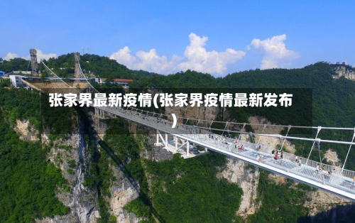 张家界最新疫情(张家界疫情最新发布)-第2张图片