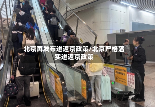 北京再发布进返京政策/北京严格落实进返京政策-第2张图片