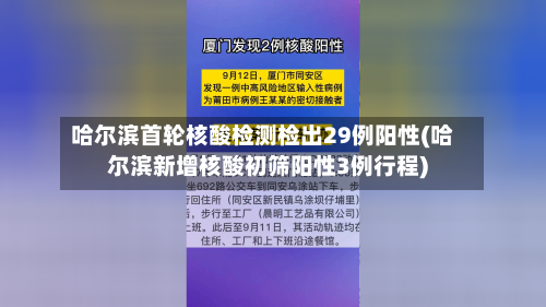 哈尔滨首轮核酸检测检出29例阳性(哈尔滨新增核酸初筛阳性3例行程)