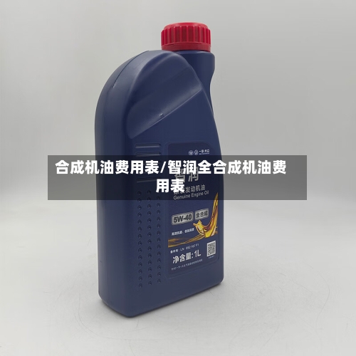 合成机油费用表/智润全合成机油费用表-第2张图片