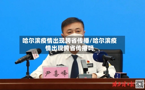 哈尔滨疫情出现跨省传播/哈尔滨疫情出现跨省传播吗-第2张图片