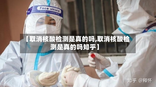 【取消核酸检测是真的吗,取消核酸检测是真的吗知乎】