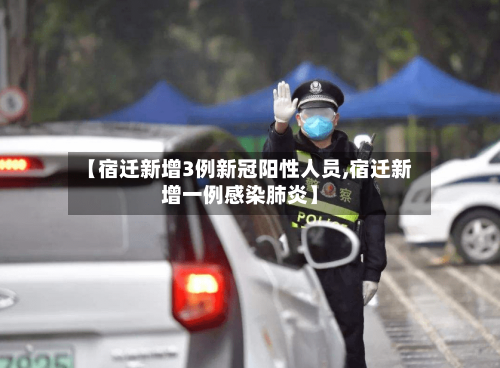 【宿迁新增3例新冠阳性人员,宿迁新增一例感染肺炎】