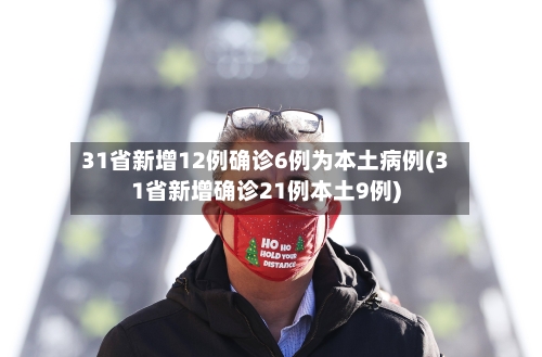 31省新增12例确诊6例为本土病例(31省新增确诊21例本土9例)-第2张图片