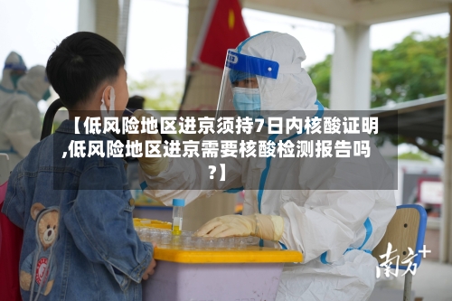 【低风险地区进京须持7日内核酸证明,低风险地区进京需要核酸检测报告吗?】