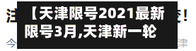 【天津限号2021最新限号3月,天津新一轮限号2021年3月】