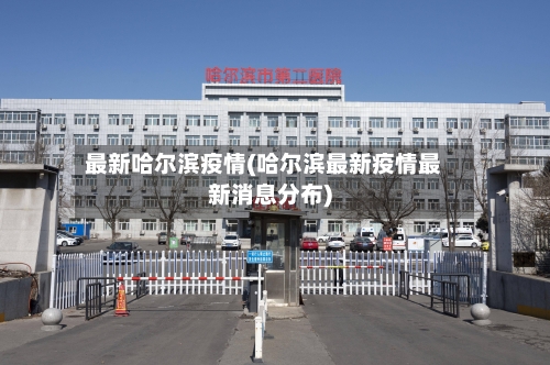 最新哈尔滨疫情(哈尔滨最新疫情最新消息分布)-第2张图片