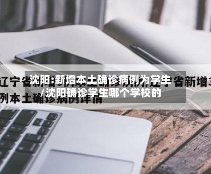 沈阳:新增本土确诊病例为学生/沈阳确诊学生哪个学校的