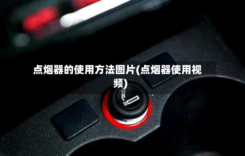点烟器的使用方法图片(点烟器使用视频)-第2张图片