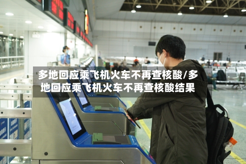多地回应乘飞机火车不再查核酸/多地回应乘飞机火车不再查核酸结果-第3张图片