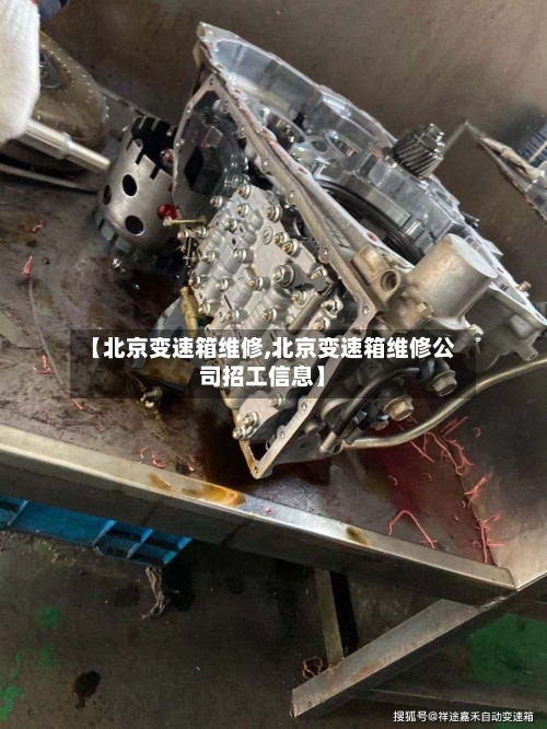 【北京变速箱维修,北京变速箱维修公司招工信息】-第2张图片