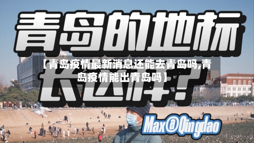 【青岛疫情最新消息还能去青岛吗,青岛疫情能出青岛吗】-第2张图片