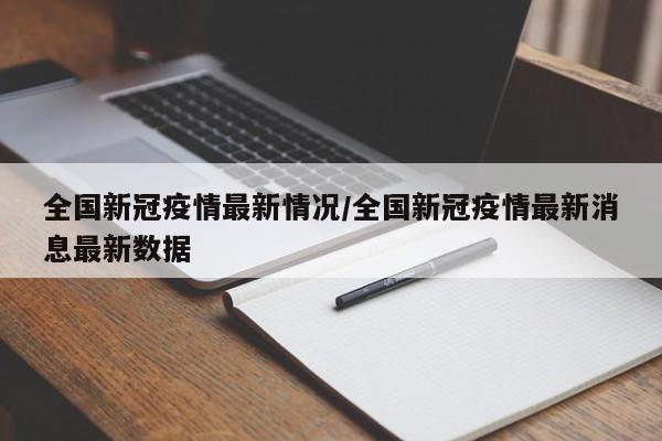全国新冠疫情最新情况/全国新冠疫情最新消息最新数据